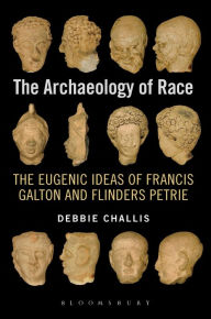 Title: The Archaeology of Race: The Eugenic Ideas of Francis Galton and Flinders Petrie, Author: Debbie Challis