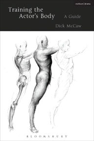 Title: Training the Actor's Body: A Guide, Author: Dick McCaw