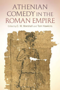 Title: Athenian Comedy in the Roman Empire, Author: C. W. Marshall