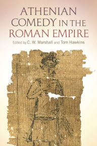 Title: Athenian Comedy in the Roman Empire, Author: C. W. Marshall