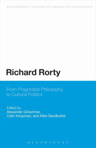 Title: Richard Rorty: From Pragmatist Philosophy to Cultural Politics, Author: Alexander Groeschner