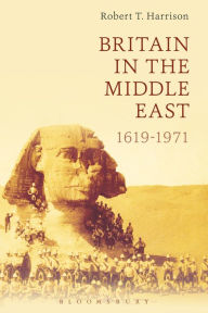 Ebook download epub format Britain in the Middle East: 1619-1971 9781472590718 in English by Robert T Harrison RTF