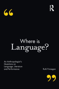 Title: Where is Language?: An Anthropologist's Questions on Language, Literature and Performance, Author: Ruth Finnegan