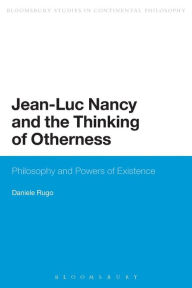 Title: Jean-Luc Nancy and the Thinking of Otherness: Philosophy and Powers of Existence, Author: Daniele Rugo