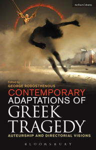 Title: Contemporary Adaptations of Greek Tragedy: Auteurship and Directorial Visions, Author: George Rodosthenous