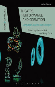 Title: Theatre, Performance and Cognition: Languages, Bodies and Ecologies, Author: Rhonda Blair