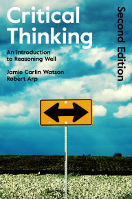 Title: Critical Thinking: An Introduction to Reasoning Well / Edition 2, Author: Robert Arp