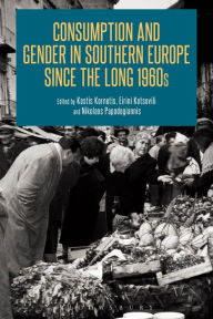 Title: Consumption and Gender in Southern Europe since the Long 1960s, Author: Kostis Kornetis