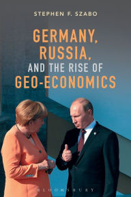 Title: Germany, Russia, and the Rise of Geo-Economics, Author: Stephen F. Szabo