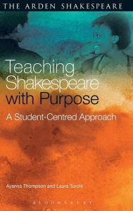 Title: Teaching Shakespeare with Purpose: A Student-Centred Approach, Author: Ayanna Thompson