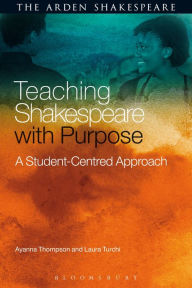 Title: Teaching Shakespeare with Purpose: A Student-Centred Approach, Author: Ayanna Thompson