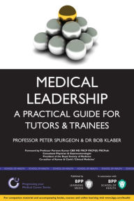 Title: Medical Leadership: a Practical Guide for Tutors & Trainees, Author: Peter Spurgeon