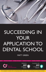 Title: Succeeding in your Application to Dental School, Author: Matt Green