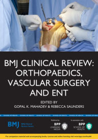 Title: BMJ Clinical Review:Orthopaedics, Vascular Surgery and ENT, Author: Gopal K Mahadev