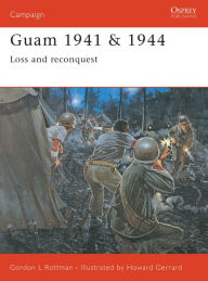 Title: Guam 1941 & 1944: Loss and Reconquest, Author: Gordon L. Rottman