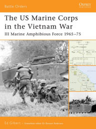 Title: The US Marine Corps in the Vietnam War: III Marine Amphibious Force 1965-75, Author: Ed Gilbert
