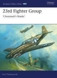 Title: 23rd Fighter Group: Chennault's Sharks, Author: Carl Molesworth