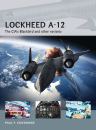 Title: Lockheed A-12: The CIA's Blackbird and other variants, Author: Paul F Crickmore