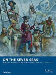 Title: On the Seven Seas: Wargames Rules for the Age of Piracy and Adventure c.1500-1730, Author: Chris Peers