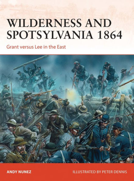 Wilderness and Spotsylvania 1864: Grant versus Lee the East