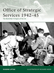 Title: Office of Strategic Services 1942-45: The World War II Origins of the CIA, Author: Eugene Liptak