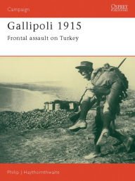 Title: Gallipoli 1915: Frontal Assault on Turkey, Author: Philip Haythornthwaite