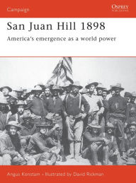 Title: San Juan Hill 1898: America's Emergence as a World Power, Author: Angus Konstam