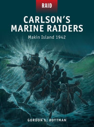 Title: Carlson's Marine Raiders: Makin Island 1942, Author: Gordon L. Rottman