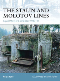 Title: The Stalin and Molotov Lines: Soviet Western Defences 1928-41, Author: Neil Short