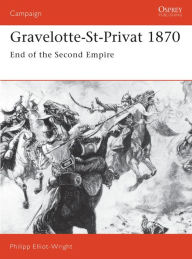 Title: Gravelotte-St-Privat 1870: End of the Second Empire, Author: Philipp Elliot-Wright