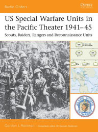 Title: US Special Warfare Units in the Pacific Theater 1941-45: Scouts, Raiders, Rangers and Reconnaissance Units, Author: Gordon L. Rottman