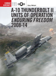 Title: A-10 Thunderbolt II Units of Operation Enduring Freedom 2008-14, Author: Gary Wetzel