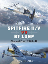 Textbook pdf downloads free Spitfire II/V vs Bf 109F: Channel Front 1940-42 by Tony Holmes, Jim Laurier, Gareth Hector