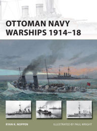 Title: Ottoman Navy Warships 1914-18, Author: Ryan K. Noppen