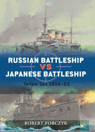 Title: Russian Battleship vs Japanese Battleship: Yellow Sea 1904-05, Author: Robert Forczyk