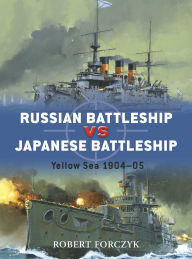 Title: Russian Battleship vs Japanese Battleship: Yellow Sea 1904-05, Author: Robert Forczyk