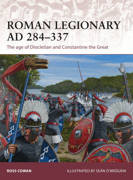 Roman Legionary AD 284-337: the age of Diocletian and Constantine Great