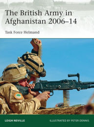 Title: The British Army in Afghanistan 2006-14: Task Force Helmand, Author: Leigh Neville