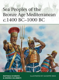 Title: Sea Peoples of the Bronze Age Mediterranean c.1400 BC-1000 BC, Author: Raffaele D'Amato