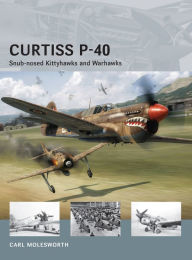 Title: Curtiss P-40: Snub-nosed Kittyhawks and Warhawks, Author: Carl Molesworth