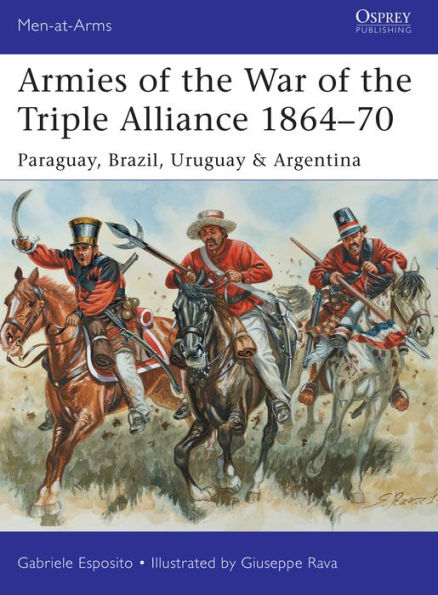 Armies of the War of the Triple Alliance 1864-70: Paraguay, Brazil, Uruguay & Argentina