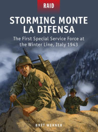 Title: Storming Monte La Difensa: The First Special Service Force at the Winter Line, Italy 1943, Author: Bret Werner