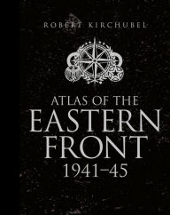 Open source audio books free download Atlas of the Eastern Front: 1941-45 (English Edition) by Robert Kirchubel