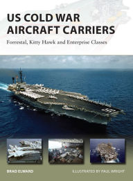 Title: US Cold War Aircraft Carriers: Forrestal, Kitty Hawk and Enterprise Classes, Author: Brad Elward