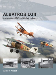 Title: Albatros D.III: Johannisthal, OAW, and Oeffag variants, Author: James F. Miller