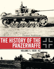 Title: The History of the Panzerwaffe: Volume I: 1939-42, Author: Thomas Anderson