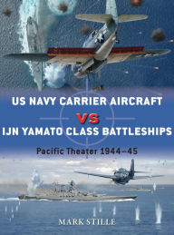 Title: US Navy Carrier Aircraft vs IJN Yamato Class Battleships: Pacific Theater 1944-45, Author: Mark Stille