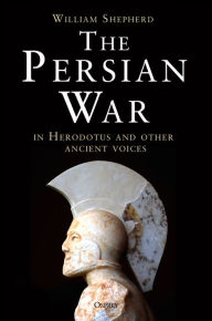 Title: The Persian War in Herodotus and Other Ancient Voices, Author: William Shepherd