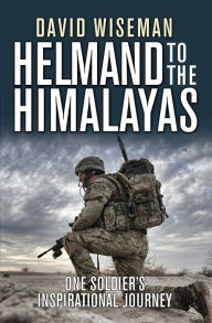 Title: Helmand to the Himalayas: One Soldier's Inspirational Journey, Author: David Wiseman