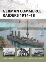 Title: German Commerce Raiders 1914-18, Author: Ryan K. Noppen